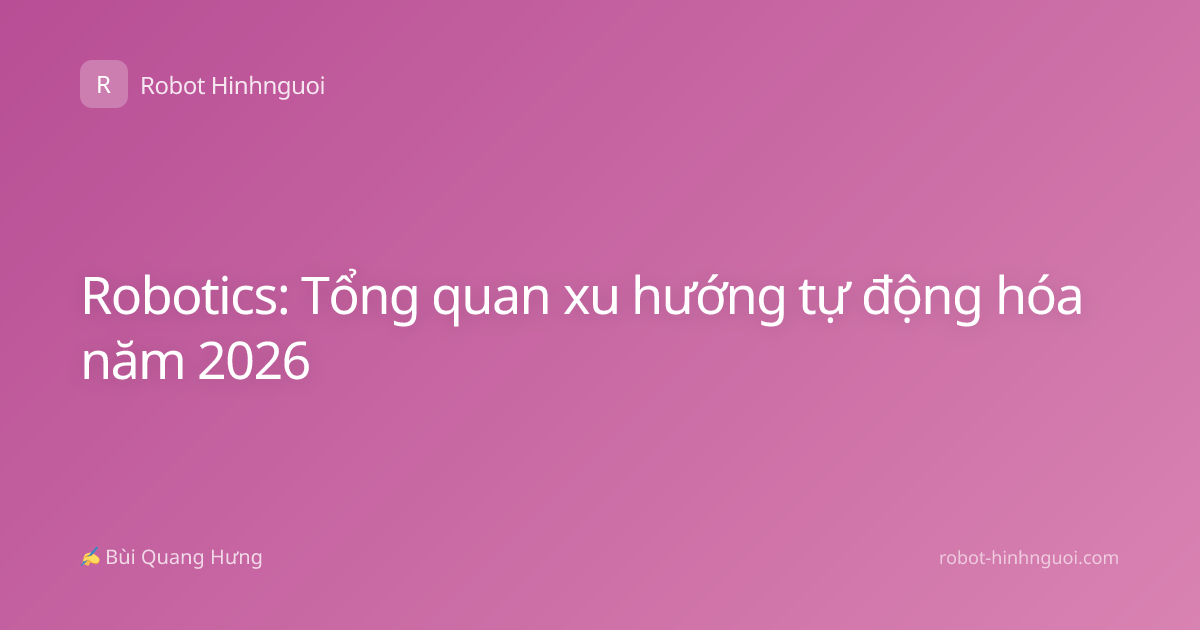 Robotics: Tổng quan xu hướng tự động hóa năm 2026