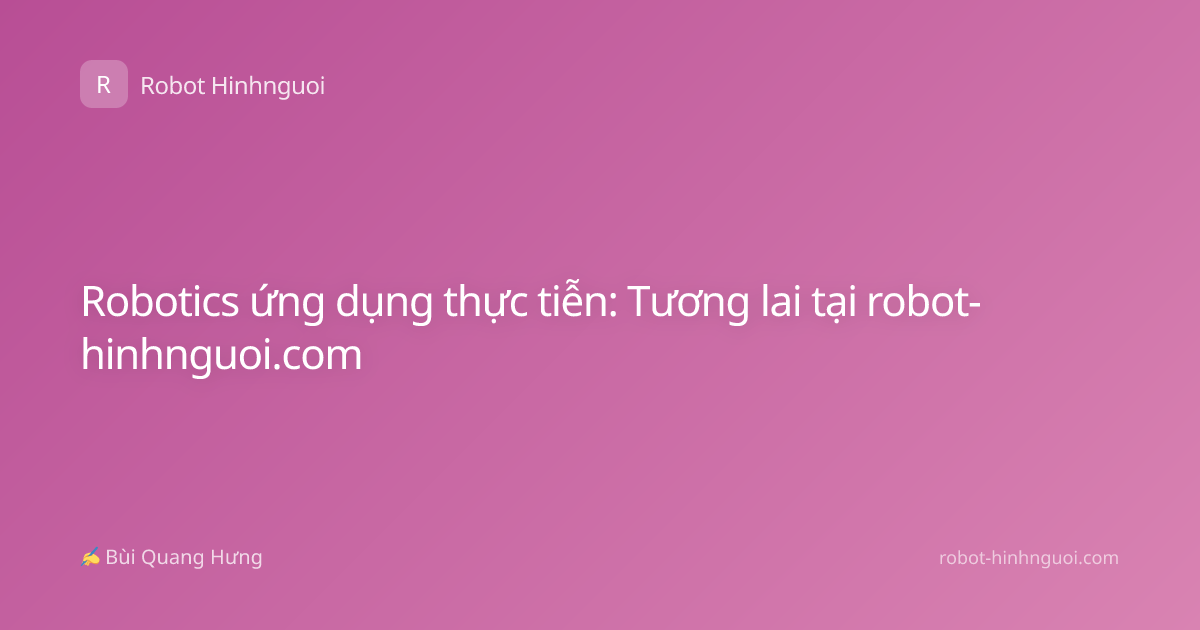 Robotics ứng dụng thực tiễn: Tương lai tại robot-hinhnguoi.com