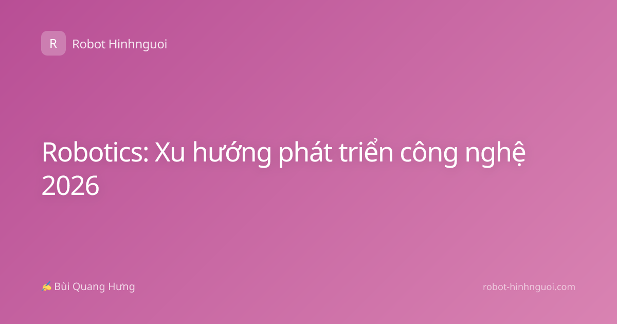 Robotics: Xu hướng phát triển công nghệ 2026